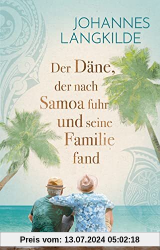 Der Däne, der nach Samoa fuhr und seine Familie fand: Eine wahre Geschichte über Familien-Glück, Seefahrer-Romantik und Reise-Abenteuer